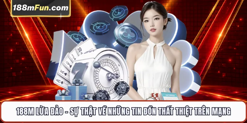 Sự Thật Tin Đồn 188M Lừa Đảo - Phân Tích Và Giải Đáp Khách Quan