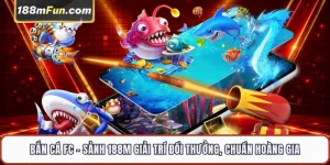 Bắn Cá FC - Đấu Trường Săn Cá Đổi Thưởng Fa Chai Đẳng Cấp Tại 188M