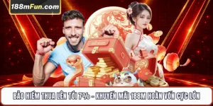 Bảo Hiểm Thua Lên Tới 7% - Khuyến Mãi Hoàn Vốn Cực Lớn Tại 188M