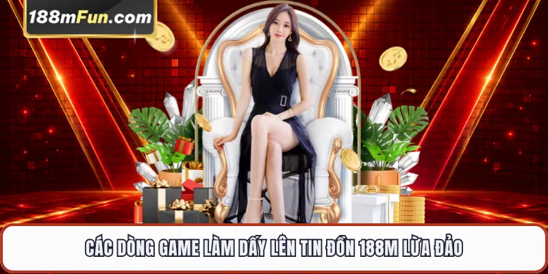 Các dòng game làm dấy lên tin đồn 188M lừa đảo