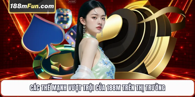 Các thế mạnh vượt trội của 188M trên thị trường