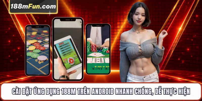 Cài đặt ứng dụng 188M trên Android nhanh chóng, dễ thực hiện