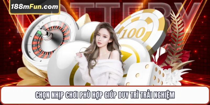 Chọn nhịp chơi phù hợp giúp duy trì trải nghiệm