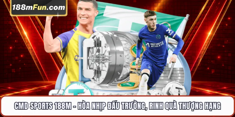 CMD Sports 188M - Sảnh Cá Cược Thể Thao Đỉnh Cao Không Bị Chặn