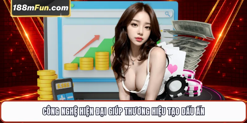 Công nghệ hiện đại giúp thương hiệu tạo dấu ấn