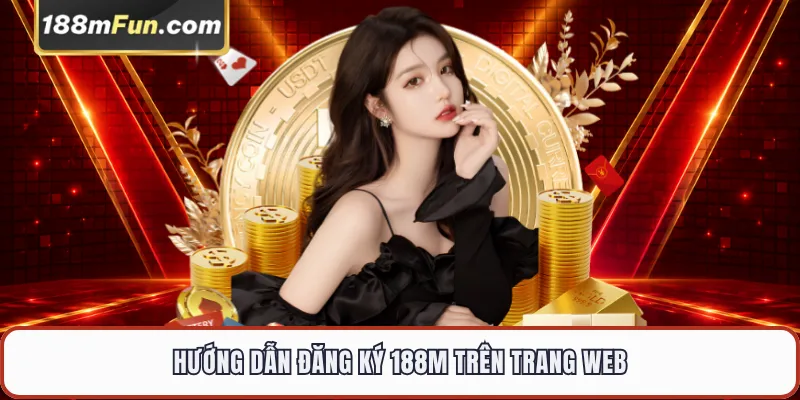 Hướng Dẫn Đăng Ký 188M - Các Bước Tạo Tài Khoản Nhanh Chóng Trong 1 Phút