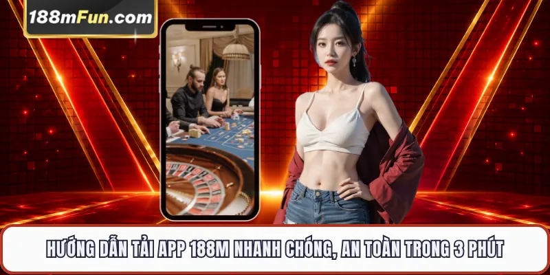 Hướng Dẫn Tải App 188M - Cài Đặt Nhanh Cho Android Và iOS Trong 3 Phút