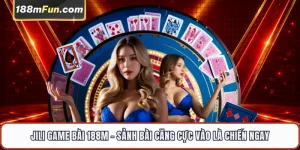 JILI Game Bài 188M - Sảnh Đấu Trí 3D Đỉnh Cao Vào Là Chiến Ngay