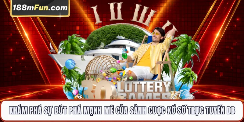 Khám phá sự bứt phá mạnh mẽ của sảnh cược xổ số trực tuyến DB