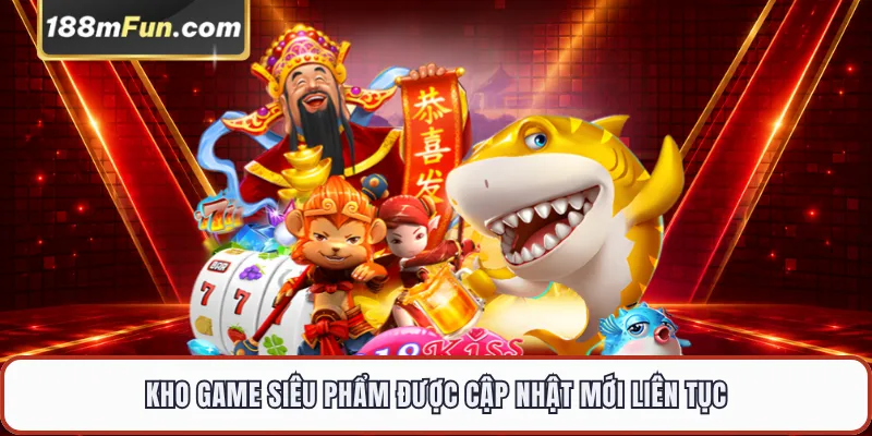 Kho game siêu phẩm được cập nhật mới liên tục