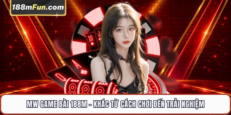 MW Game Bài - Sảnh Trò Chơi Đối Kháng Đỉnh Cao Tại 188M