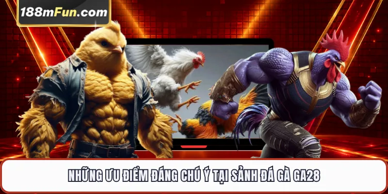 Những ưu điểm đáng chú ý tại sảnh đá gà GA28