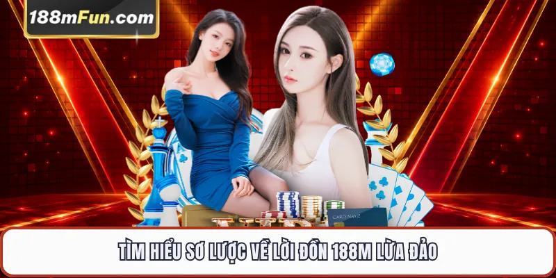 Tìm hiểu sơ lược về lời đồn 188M lừa đảo