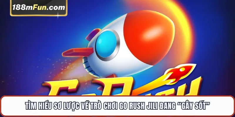Tìm hiểu sơ lược về trò chơi Go Rush JILI đang “gây sốt”