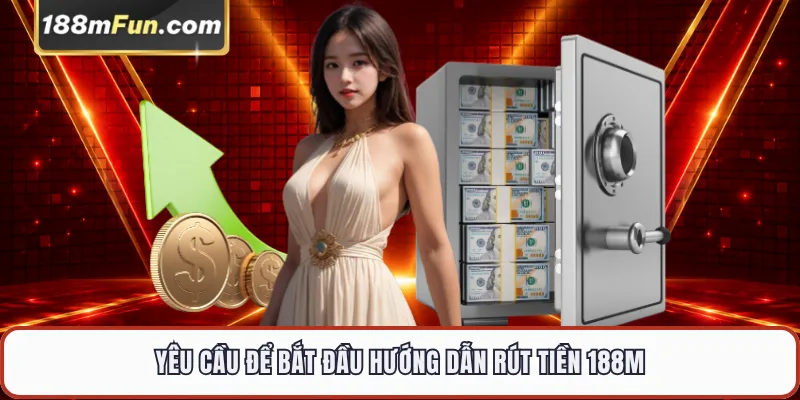 Yêu cầu để bắt đầu rút tiền 188M
