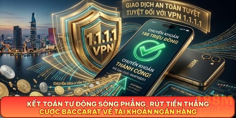 Kết toán tự động sòng phẳng, rút tiền thắng cược Baccarat về tài khoản ngân hàng siêu tốc và hỗ trợ kết nối an toàn 24/7.